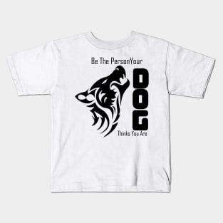 BE the person your dog thinks you are Kids T-Shirt